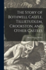 Image for The Story of Bothwell Castle, Tillietudlem, Crookston, and Other Castles