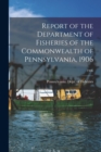 Image for Report of the Department of Fisheries of the Commonwealth of Pennsylvania, 1906; 1906