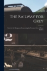 Image for The Railway for Grey [microform] : Facts for the Ratepayers Concerning the Toronto, Grey &amp; Bruce Railw&#39;y
