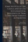 Image for Some Notices of the Castle and of the Ecclesiastical Buildings of Trim. Comp. From Various Authorities