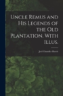 Image for Uncle Remus and His Legends of the Old Plantation. With Illus.