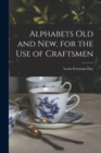 Image for Alphabets Old and New, for the Use of Craftsmen
