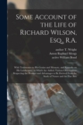 Image for Some Account of the Life of Richard Wilson, Esq., R.A. : With Testimonies to His Genius and Memory, and Remarks on His Landscapes: to Which Are Added, Various Observations Respecting the Pleasure and 