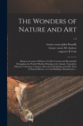 Image for The Wonders of Nature and Art : Being an Account of Whatever is Most Curious and Remarkable Throughout the World, Whether Relating to Its Animals, Vegetables, Minerals, Volcanoes, Cataracts, Hot and C