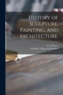 Image for History of Sculpture, Painting, and Architecture.