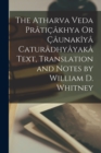 Image for The Atharva Veda Praticakhya Or Caunakiya Caturadhyayaka Text, Translation and Notes by William D. Whitney