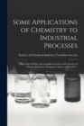 Image for Some Applications of Chemistry to Industrial Processes [microform] : Papers Read Before the Canadian Section of the Society of Chemical Industry During the Session 1909-1910 ..