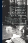Image for The Medical Works of Francisco Lopez De Villalobos : the Celebrated Court Physician of Spain