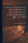 Image for Constitution, Rules of Competition and Laws of the Game as Amended Dec. 1st, 1900 [microform]