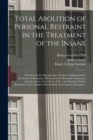 Image for Total Abolition of Personal Restraint in the Treatment of the Insane [electronic Resource]