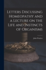 Image for Letters Discussing Homeopathy and a Lecture on the Life and Instincts of Organisms [microform]