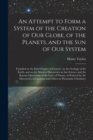 Image for An Attempt to Form a System of the Creation of Our Globe, of the Planets, and the Sun of Our System [microform]