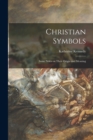 Image for Christian Symbols : Some Notes on Their Origin and Meaning