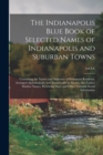 Image for The Indianapolis Blue Book of Selected Names of Indianapolis and Suburban Towns : Containing the Names and Addresses of Prominent Residents, Arranged Alphabetically and Numerically by Streets, Also La