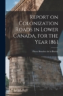 Image for Report on Colonization Roads in Lower Canada, for the Year 1861 [microform]