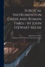 Image for Surgical Instruments in Greek and Roman Times / by John Stewart Milne