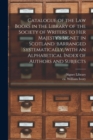 Image for Catalogue of the Law Books in the Library of the Society of Writers to Her Majesty&#39;s Signet in Scotland : bArranged Systematically, With an Alphabetical Index of Authors and Subjects