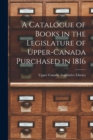 Image for A Catalogue of Books in the Legislature of Upper-Canada Purchased in 1816 [microform]