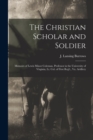 Image for The Christian Scholar and Soldier : Memoirs of Lewis Minor Coleman, Professor in the University of Virginia, Lt. Col. of First Reg&#39;t., Va. Artillery