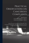 Image for Practical Observations on Cancerous Complaints : With an Account of Some Diseases Which Have Been Confounded With the Cancer, Also, Critical Remarks on Some of the Operations Performed in Cancerous Ca
