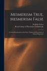 Image for Mesmerism True, Mesmerism False : a Critical Examination of the Facts, Claims and Pretensions of Animal Magnetism