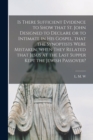 Image for Is There Sufficient Evidence to Show That St. John Designed to Declare or to Intimate in His Gospel, That the Synoptists Were Mistaken, When They Related That Jesus at the Last Supper Kept the Jewish 