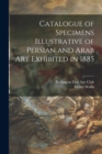 Image for Catalogue of Specimens Illustrative of Persian and Arab Art Exhibited in 1885