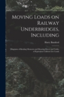Image for Moving Loads on Railway Underbridges, Including : Diagrams of Bending Moments and Shearing Forces and Tables of Equivalent Uniform Live Loads