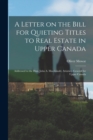 Image for A Letter on the Bill for Quieting Titles to Real Estate in Upper Canada [microform]