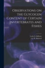 Image for Observations on the Glycogen Content of Certain Invertebrates and Fishes [microform]
