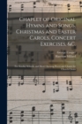 Image for Chaplet of Original Hymns and Songs, Christmas and Easter Carols, Concert Exercises, &amp;c. : for Sunday Schools, and Short Opening Pieces and Chants for Church Choirs