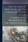Image for The Picture of New-York, or the Stranger&#39;s Guide to the Commercial Metropolis of the United States