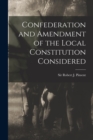Image for Confederation and Amendment of the Local Constitution Considered [microform]
