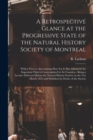 Image for A Retrospective Glance at the Progressive State of the Natural History Society of Montreal [microform] : With a View to Ascertaining How Far It Has Advanced the Important Objects Contemplated by Its F