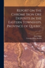 Image for Report on the Chrome Iron Ore Deposits in the Eastern Townships, Province of Quebec [microform]