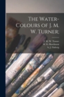 Image for The Water-colours of J. M. W. Turner;