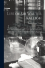 Image for Life of Sir Walter Raleigh : Founded on Authentic and Original Documents, Some of Them Never Before Published: Including a View of the Most Important Transactions in the Reign of Elizabeth and James I