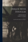 Image for Debate With Douglas : and, War-time Speeches and Papers