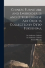 Image for Chinese Furniture and Embroideries and Other Chinese Art Objects Collected by Otto Fukushima