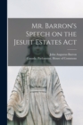 Image for Mr. Barron&#39;s Speech on the Jesuit Estates Act [microform]
