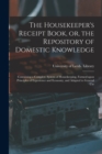 Image for The Housekeeper&#39;s Receipt Book, or, the Repository of Domestic Knowledge : Containing a Complete System of Housekeeping, Formed Upon Principles of Experience and Economy, and Adapted to General Use