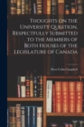 Image for Thoughts on the University Question, Respectfully Submitted to the Members of Both Houses of the Legislature of Canada [microform]