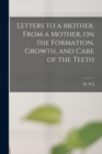 Image for Letters to a Mother, From a Mother, on the Formation, Growth, and Care of the Teeth