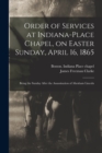 Image for Order of Services at Indiana-Place Chapel, on Easter Sunday, April 16, 1865