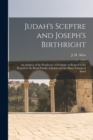 Image for Judah&#39;s Sceptre and Joseph&#39;s Birthright; an Analysis of the Prophecies of Scripture in Regard to the Regard to the Royal Family of Judah and the Many Nations of Israel