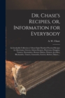 Image for Dr. Chase&#39;s Recipies, or, Information for Everybody [microform] : an Invaluable Collection of About Eight Hundred Practical Recipes for Merchants, Grocers, Saloon-keepers, Physicians, Druggists, Tanne