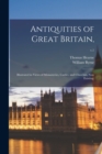Image for Antiquities of Great Britain, : Illustrated in Views of Monasteries, Castles, and Churches, Now Existing.; v.1