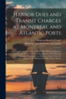 Image for Harbor Dues and Transit Charges at Montreal and Atlantic Ports [microform] : a Communication From the Council of the &quot;Montreal Board of Trade&quot;, and the Committee of Management of the Montreal Corn Exc