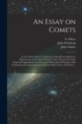 Image for An Essay on Comets : in Two Parts. Part I. Containing an Attempt to Explain the Phaenomena of the Tails of Comets, and to Account for Their Perpetual Opposition to the Sun, Upon Philosophical Principl