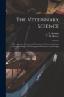Image for The Veterinary Science [microform] : the Anatomy, Diseases and Treatment of Domestic Animals, Also Containing a Full Description of Medicines and Receipts